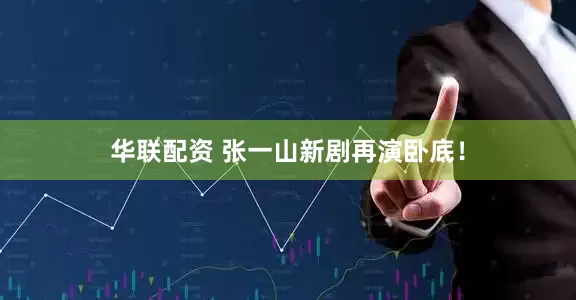 华联配资 张一山新剧再演卧底！